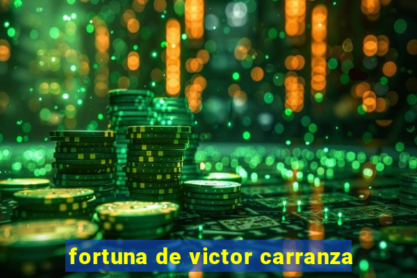 fortuna de victor carranza